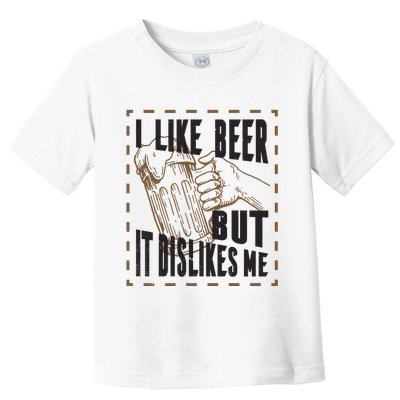 I Like Beer But It Dislikes Me Toddler T-Shirt