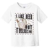 I Like Beer But It Dislikes Me Toddler T-Shirt