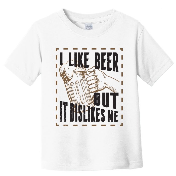 I Like Beer But It Dislikes Me Toddler T-Shirt