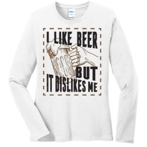 I Like Beer But It Dislikes Me Ladies Long Sleeve Shirt