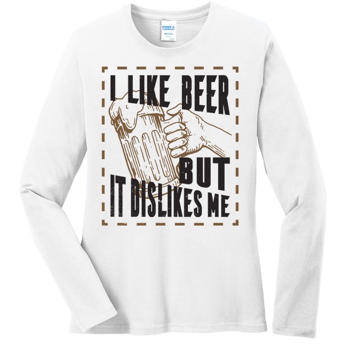 I Like Beer But It Dislikes Me Ladies Long Sleeve Shirt