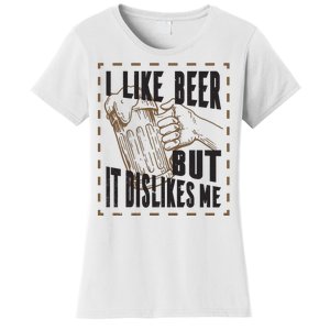 I Like Beer But It Dislikes Me Women's T-Shirt