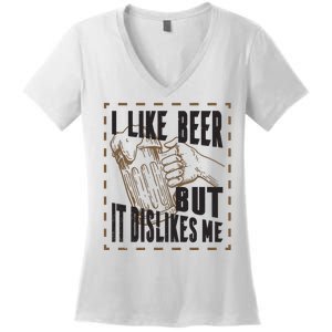 I Like Beer But It Dislikes Me Women's V-Neck T-Shirt