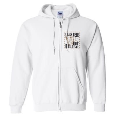 I Like Beer But It Dislikes Me Full Zip Hoodie