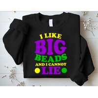 I Like Big Beads and I Cannot Lie Mardi Gras Sweatshirt