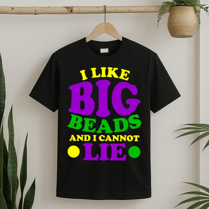 I Like Big Beads and I Cannot Lie Mardi Gras T-Shirt