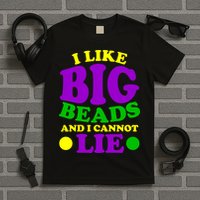 I Like Big Beads and I Cannot Lie Mardi Gras T-Shirt