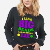 I Like Big Beads and I Cannot Lie Mardi Gras Cropped Pullover Crew