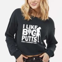 I Like Big Putts And I Cannot Lie Golf Cropped Pullover Crew