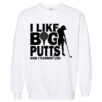 I Like Big Putts And I Cannot Lie Golf Garment-Dyed Sweatshirt