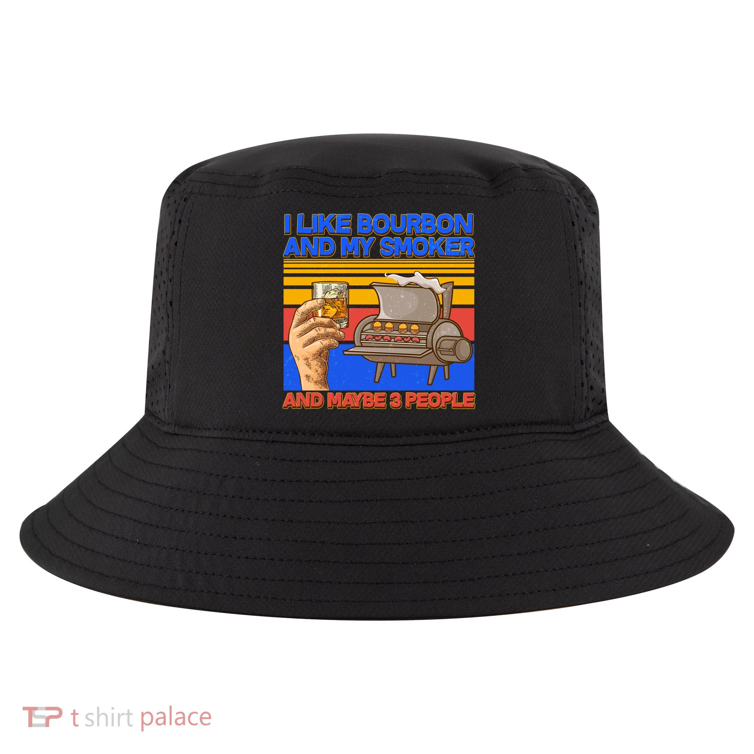 I Like Bourbon My Smoker And Maybe 3 People Cool Comfort Performance Bucket Hat
