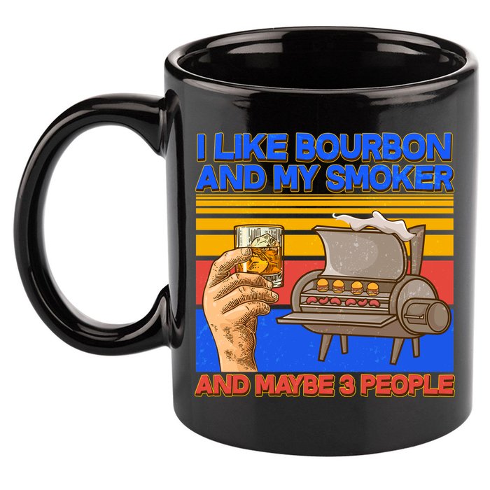 I Like Bourbon My Smoker And Maybe 3 People 11oz C Handle Ceramic Mug