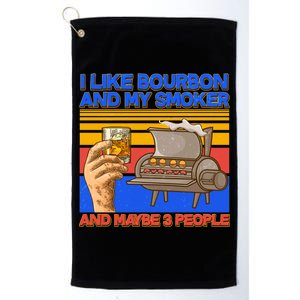 I Like Bourbon My Smoker And Maybe 3 People Platinum Collection Golf Towel