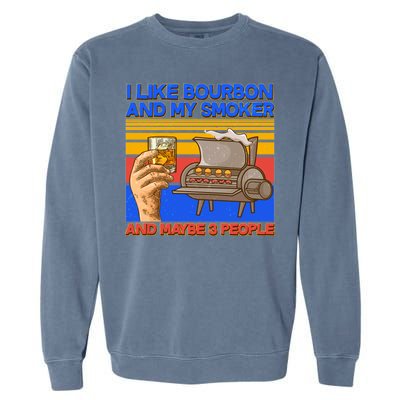 I Like Bourbon My Smoker And Maybe 3 People Garment-Dyed Sweatshirt