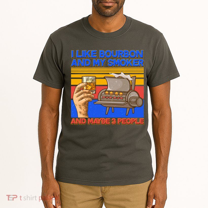I Like Bourbon My Smoker And Maybe 3 People Tall T-Shirt