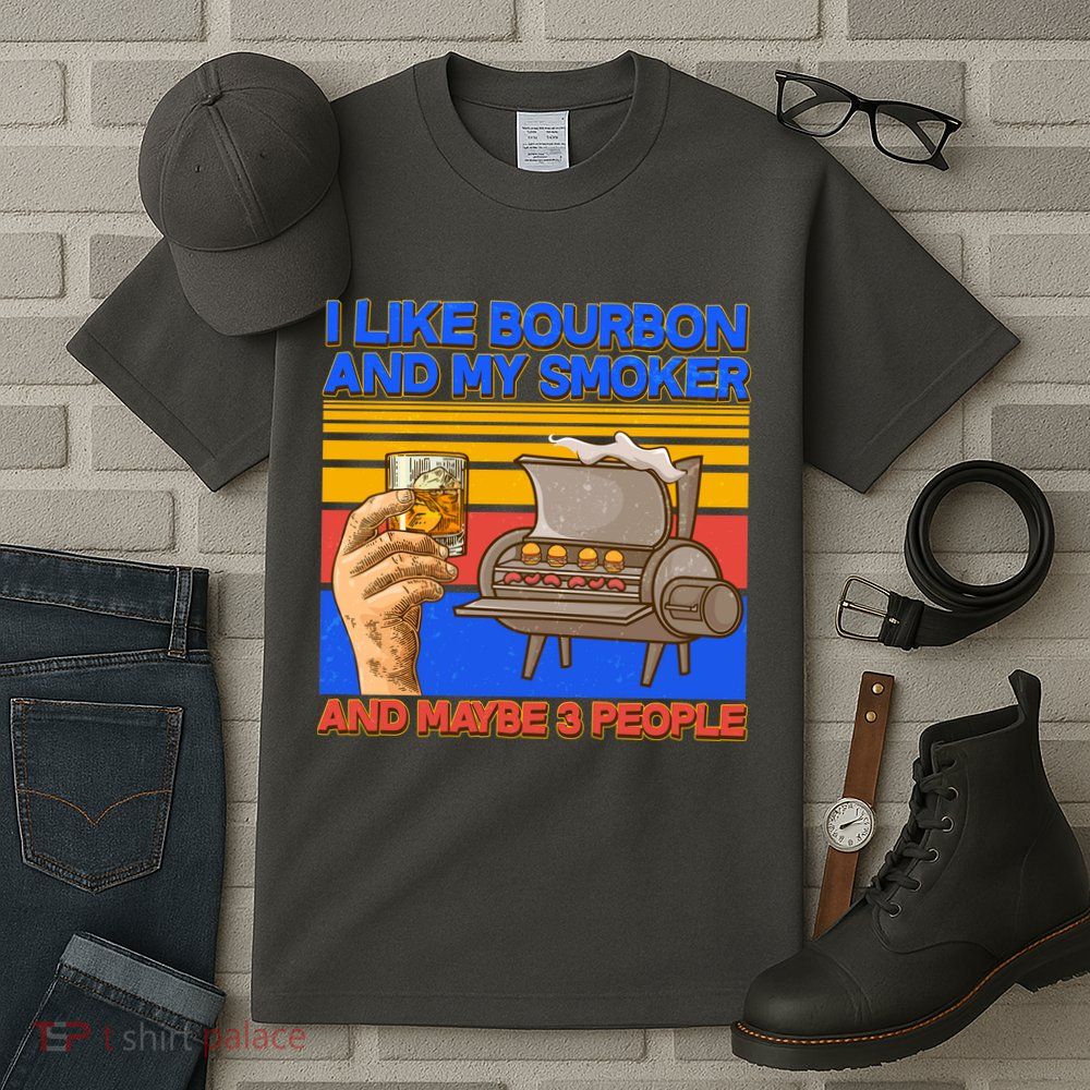 I Like Bourbon My Smoker And Maybe 3 People Tall T-Shirt