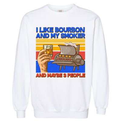 I Like Bourbon My Smoker And Maybe 3 People Garment-Dyed Sweatshirt