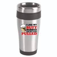 I Like Butt Rubbed And My Pork Pulled 16oz Travel Tumbler