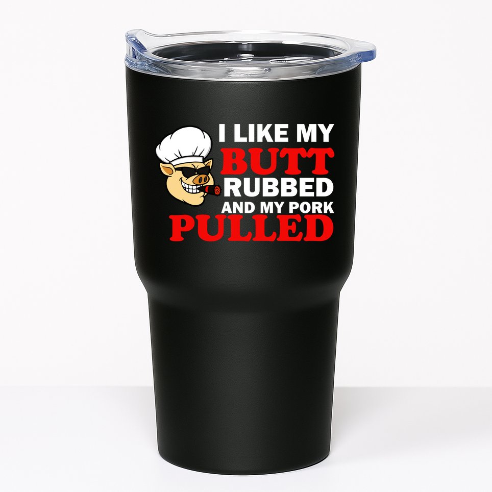 I Like Butt Rubbed And My Pork Pulled Tumbler