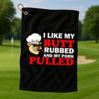 I Like Butt Rubbed And My Pork Pulled Golf Towel