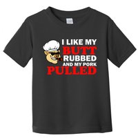I Like Butt Rubbed And My Pork Pulled Toddler T-Shirt
