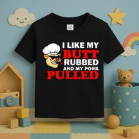 I Like Butt Rubbed And My Pork Pulled Toddler T-Shirt
