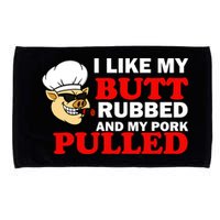 I Like Butt Rubbed And My Pork Pulled Microfiber Hand Towel