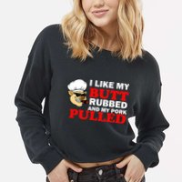 I Like Butt Rubbed And My Pork Pulled Cropped Pullover Crew