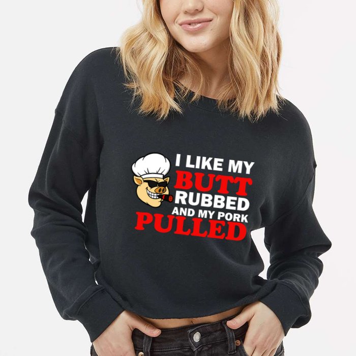 I Like Butt Rubbed And My Pork Pulled Cropped Pullover Crew