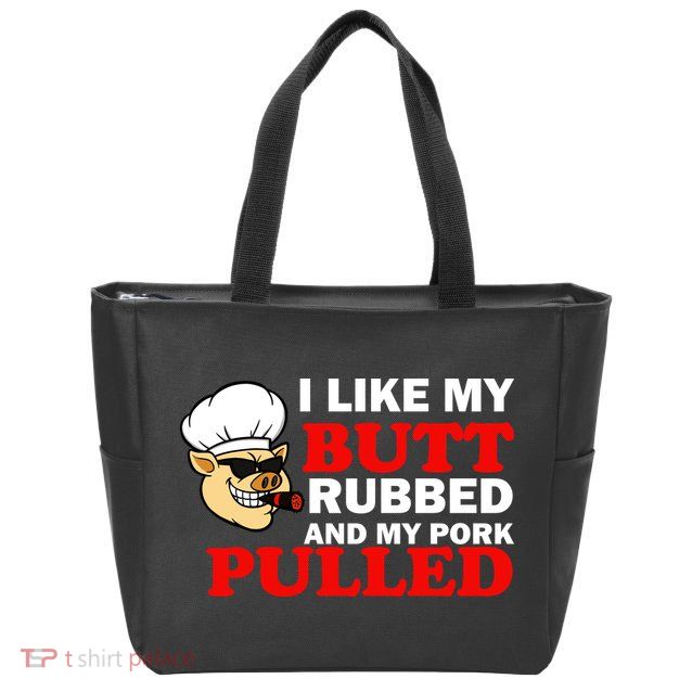 I Like Butt Rubbed And My Pork Pulled Zip Tote Bag