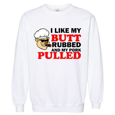 I Like Butt Rubbed And My Pork Pulled Garment-Dyed Sweatshirt