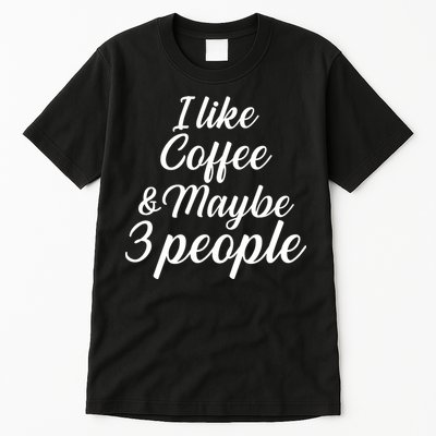 I Like Coffee & Maybe 3 People Tall T-Shirt