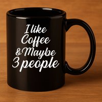 I Like Coffee & Maybe 3 People 11oz C Handle Ceramic Mug