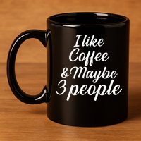 I Like Coffee & Maybe 3 People 11oz C Handle Ceramic Mug
