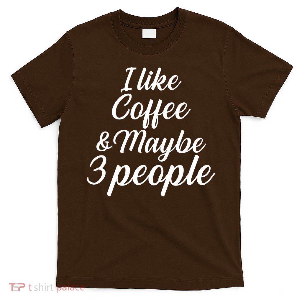 I Like Coffee & Maybe 3 People T-Shirt