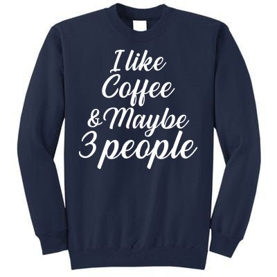 I Like Coffee & Maybe 3 People Tall Sweatshirt