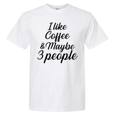 I Like Coffee & Maybe 3 People Garment-Dyed Heavyweight T-Shirt