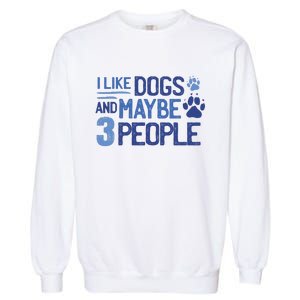 I Like Dogs And Maybe 3 People Garment-Dyed Sweatshirt