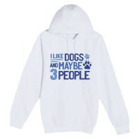 I Like Dogs And Maybe 3 People Premium Pullover Hoodie