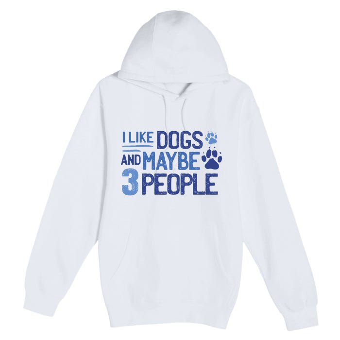 I Like Dogs And Maybe 3 People Premium Pullover Hoodie