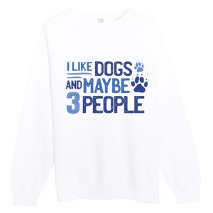 I Like Dogs And Maybe 3 People Premium Crewneck Sweatshirt