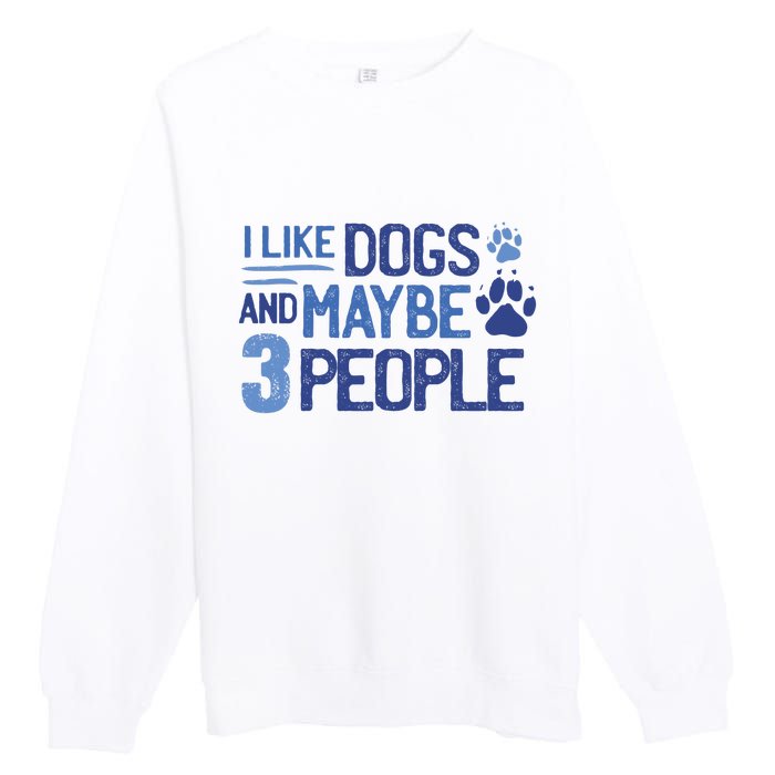 I Like Dogs And Maybe 3 People Premium Crewneck Sweatshirt