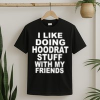 I Like Doing Hoodrat Stuff With My Friends T-Shirt