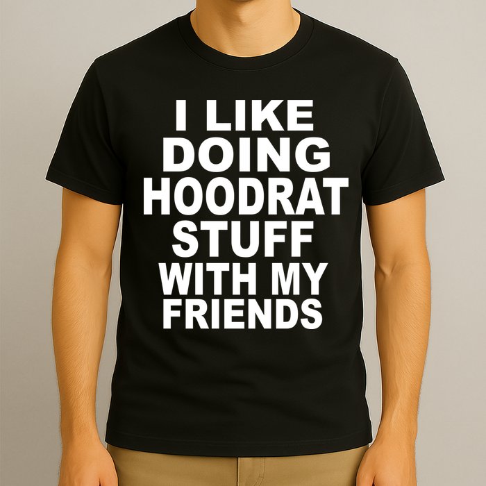 I Like Doing Hoodrat Stuff With My Friends T-Shirt