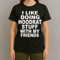 I Like Doing Hoodrat Stuff With My Friends T-Shirt