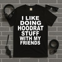 I Like Doing Hoodrat Stuff With My Friends T-Shirt