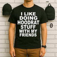 I Like Doing Hoodrat Stuff With My Friends T-Shirt