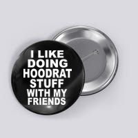 I Like Doing Hoodrat Stuff With My Friends Button