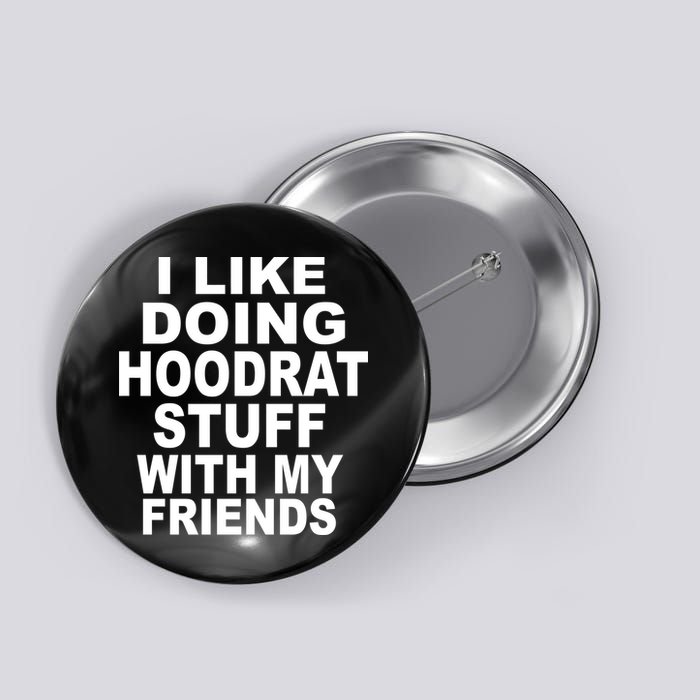 I Like Doing Hoodrat Stuff With My Friends Button