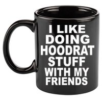 I Like Doing Hoodrat Stuff With My Friends 11oz C Handle Ceramic Mug
